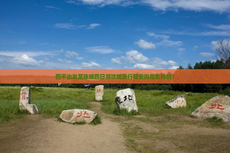 四平出发至珠峰四日游攻略及行程安排是怎样的？