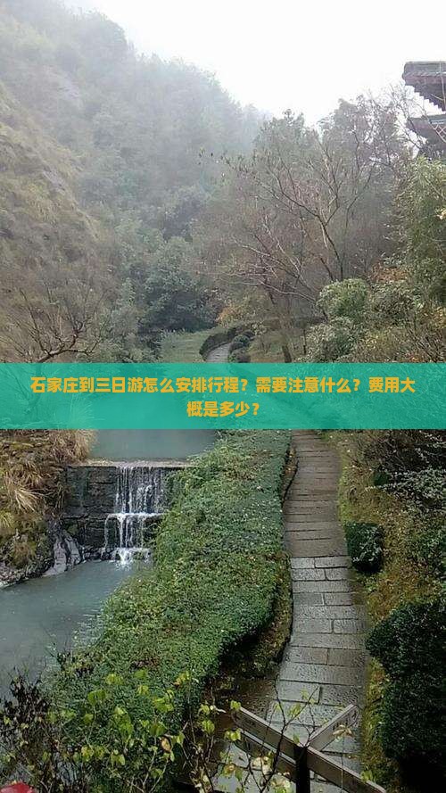 石家庄到三日游怎么安排行程？需要注意什么？费用大概是多少？