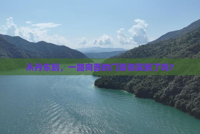 从丹东到，一路向西的门票你买到了吗？