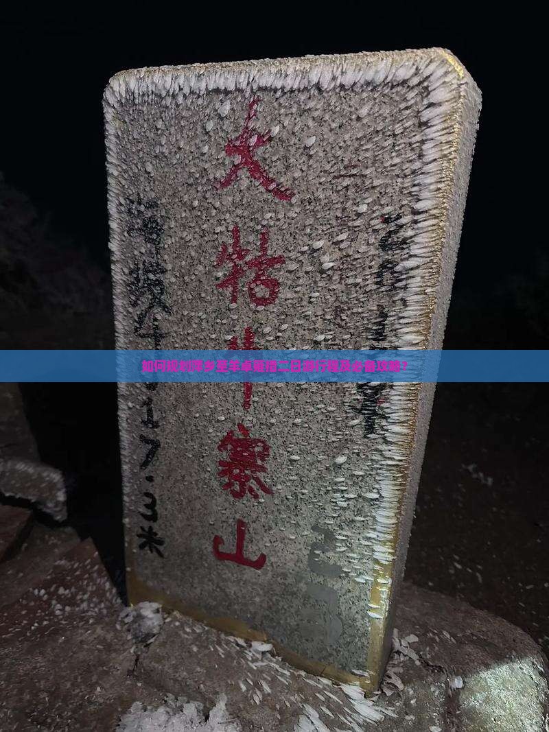 如何规划萍乡至羊卓雍措二日游行程及必备攻略？