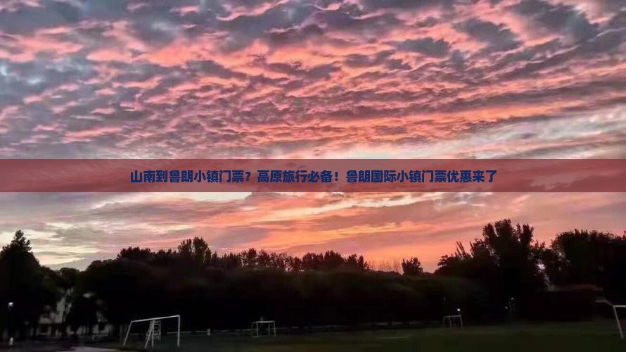 山南到鲁朗小镇门票？高原旅行必备！鲁朗国际小镇门票优惠来了
