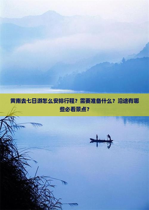 黄南去七日游怎么安排行程？需要准备什么？沿途有哪些必看景点？