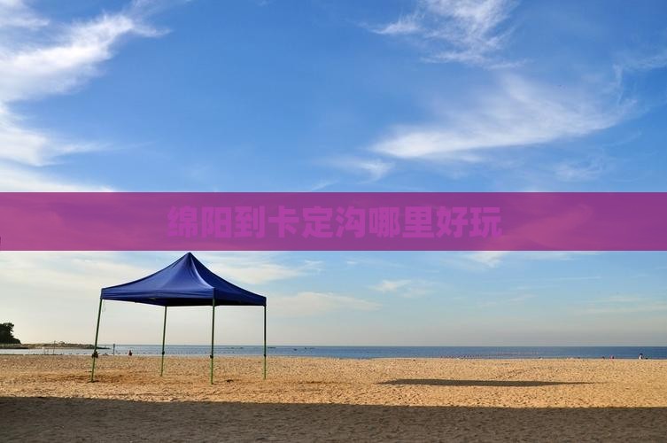 绵阳到卡定沟哪里好玩
