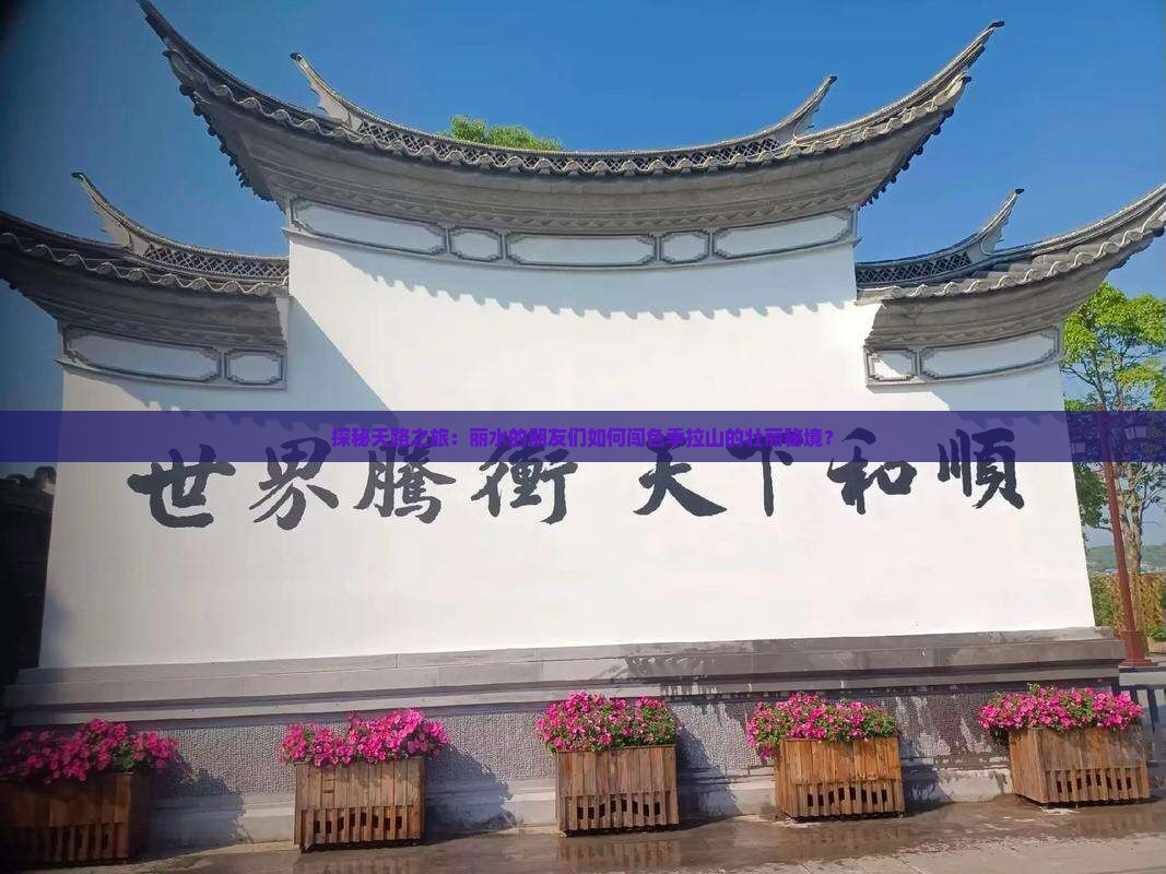 探秘天路之旅：丽水的朋友们如何闯色季拉山的壮丽秘境？
