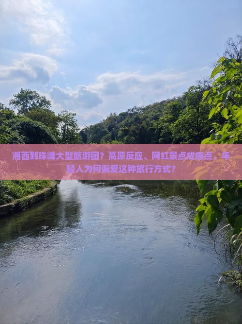 湘西到珠峰大型旅游团？高原反应、网红景点成痛点，年轻人为何偏爱这种旅行方式？