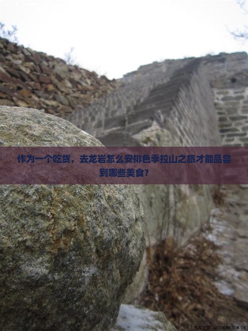 作为一个吃货，去龙岩怎么安排色季拉山之旅才能品尝到哪些美食？