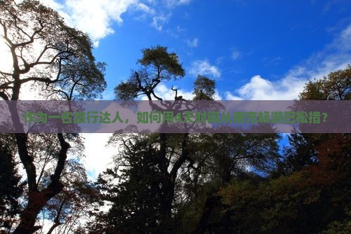 作为一名旅行达人，如何用4天时间从南充畅游巴松措？