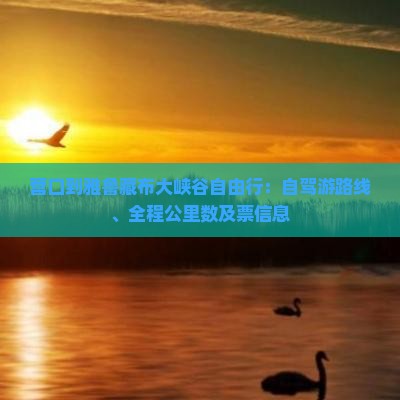营口到雅鲁藏布大峡谷自由行：自驾游路线、全程公里数及票信息
