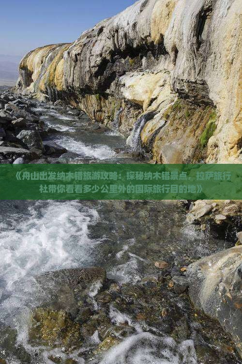 《舟山出发纳木错旅游攻略：探秘纳木错景点，拉萨旅行社带你看看多少公里外的国际旅行目的地》