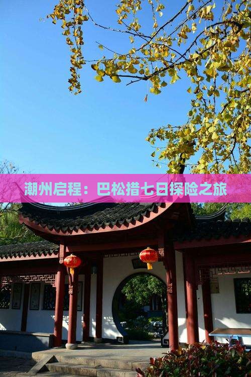 潮州启程：巴松措七日探险之旅