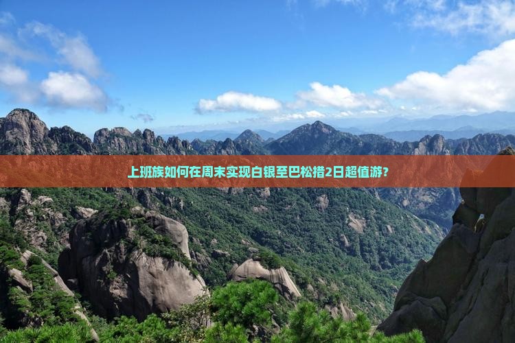 上班族如何在周末实现白银至巴松措2日超值游？