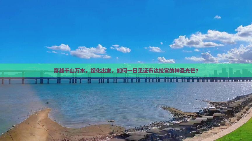 穿越千山万水，绥化出发，如何一日见证布达拉宫的神圣光芒？