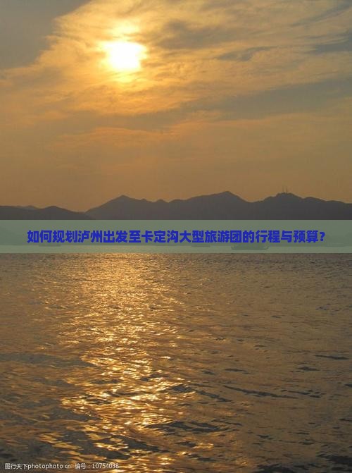 如何规划泸州出发至卡定沟大型旅游团的行程与预算？