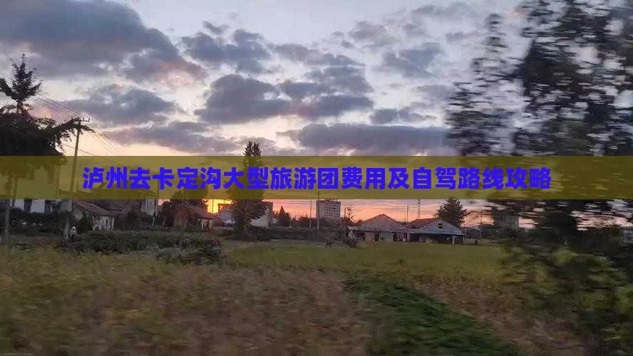 泸州去卡定沟大型旅游团费用及自驾路线攻略
