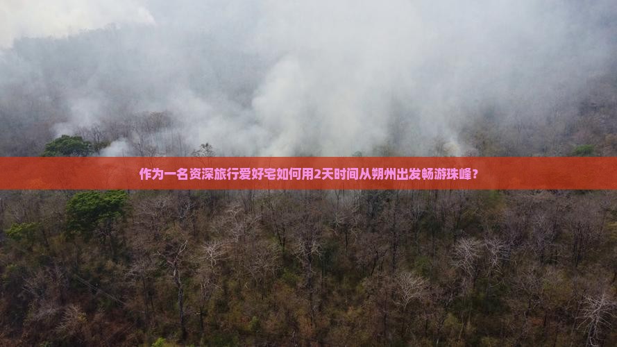 作为一名资深旅行爱好宅如何用2天时间从朔州出发畅游珠峰？