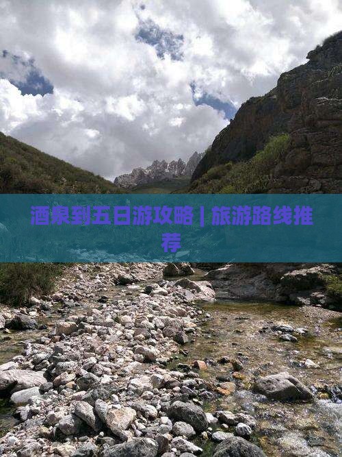 酒泉到五日游攻略 | 旅游路线推荐