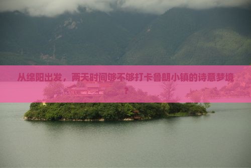 从绵阳出发,两天时间够不够打卡鲁朗小镇的诗意梦境? 从绵阳出发,两天时间够不够打卡鲁朗小镇的诗意梦境?