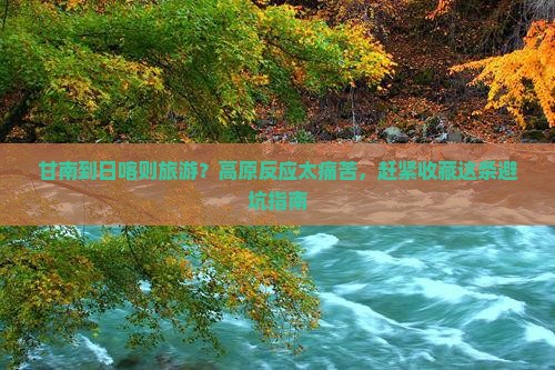 甘南到日喀则旅游？高原反应太痛苦，赶紧收藏这条避坑指南