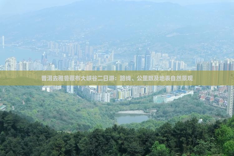 普洱去雅鲁藏布大峡谷二日游：路线、公里数及地表自然景观