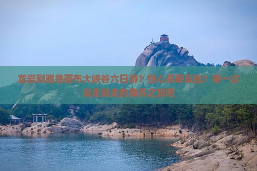 龙岩到雅鲁藏布大峡谷六日游？担心高原反应？来一次说走就走的康养之旅吧