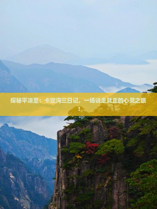 探秘平凉至：卡定沟三日记，一场说走就走的心灵之旅！
