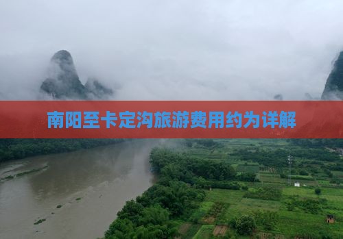 南阳至卡定沟旅游费用约为详解