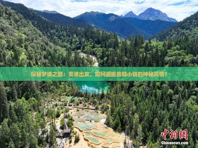 探秘梦境之路：贵港出发，如何邂逅鲁朗小镇的神秘风情？