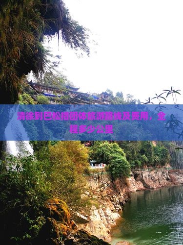 清徐到巴松措团体旅游路线及费用，全程多少公里