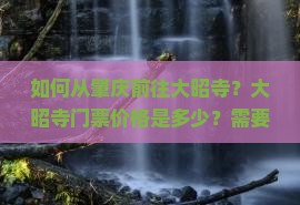 如何从肇庆前往大昭寺？大昭寺门票价格是多少？需要提前预约吗？