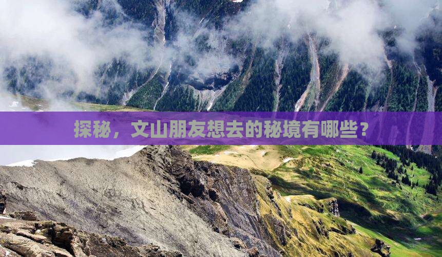 探秘，文山朋友想去的秘境有哪些？