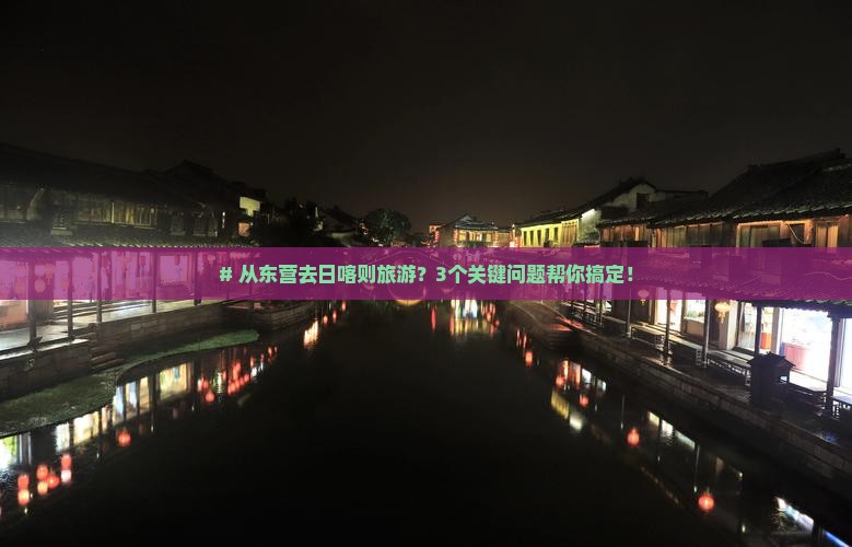 # 从东营去日喀则旅游？3个关键问题帮你搞定！
