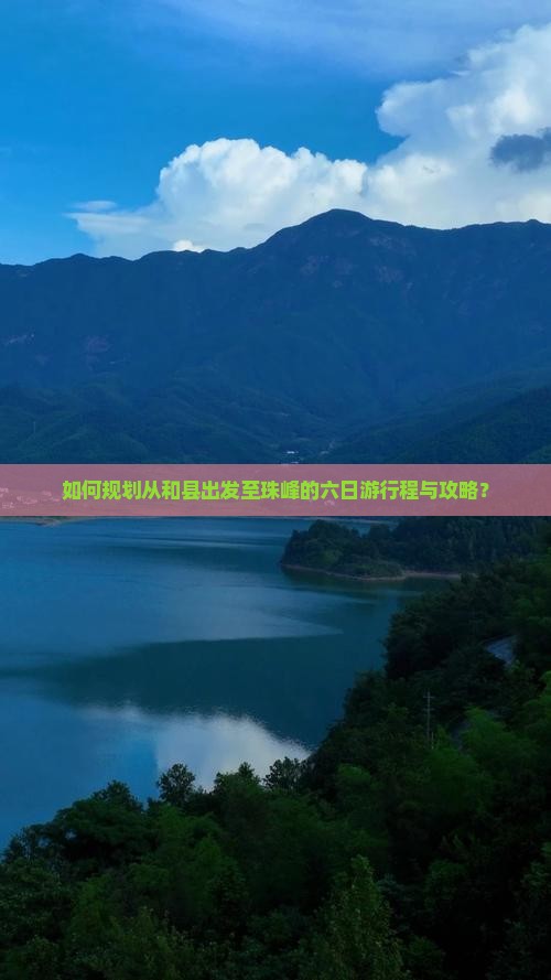 如何规划从和县出发至珠峰的六日游行程与攻略？