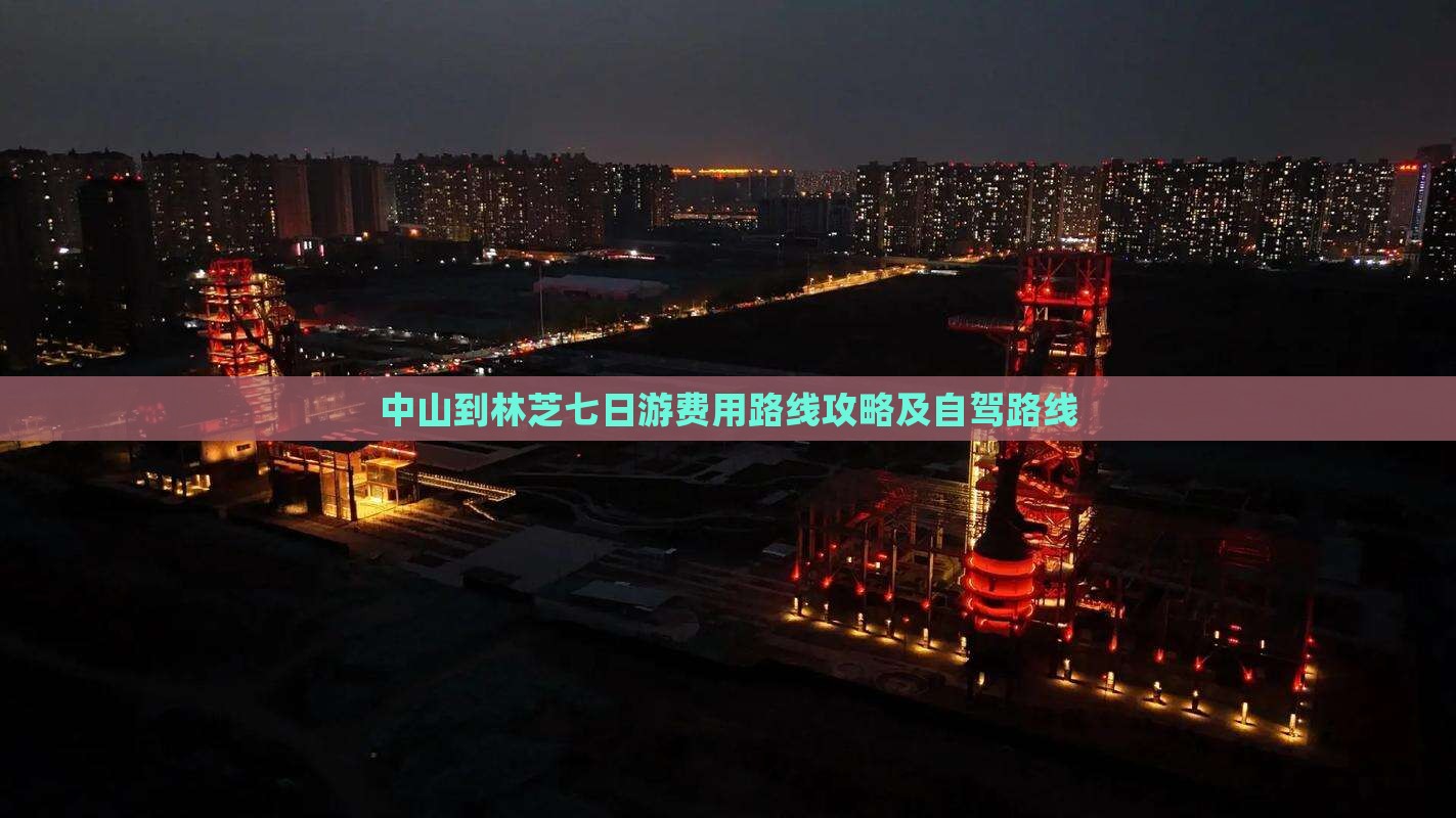 中山到林芝七日游费用路线攻略及自驾路线