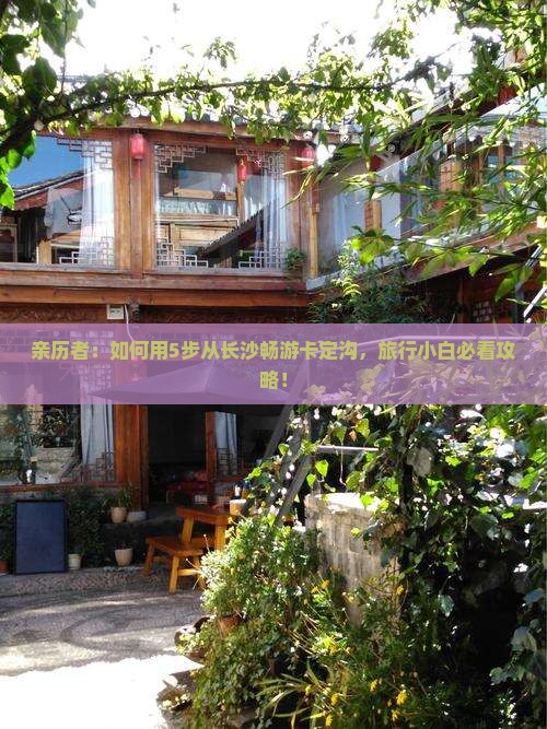 亲历者：如何用5步从长沙畅游卡定沟，旅行小白必看攻略！