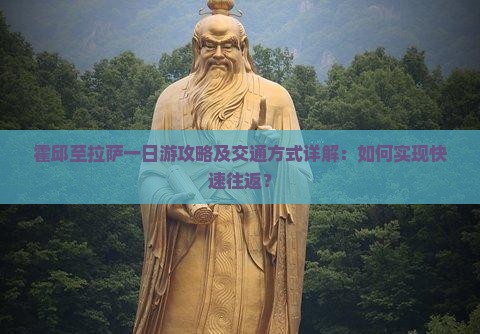 霍邱至拉萨一日游攻略及交通方式详解：如何实现快速往返？