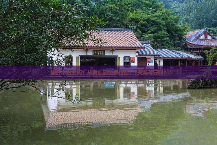 旅行小白必问：从黄山到色季拉山，1天游可行吗？