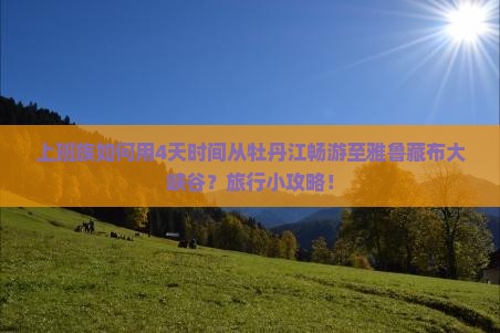 上班族如何用4天时间从牡丹江畅游至雅鲁藏布大峡谷？旅行小攻略！