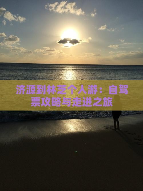 济源到林芝个人游：自驾票攻略与走进之旅