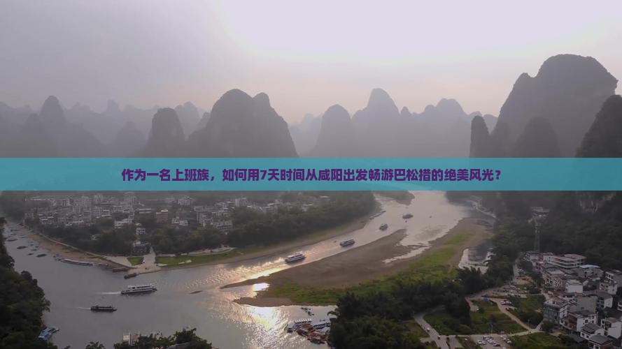 作为一名上班族，如何用7天时间从咸阳出发畅游巴松措的绝美风光？
