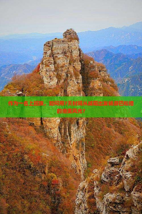 作为一名上班族，如何用7天时间从咸阳出发畅游巴松措的绝美风光？