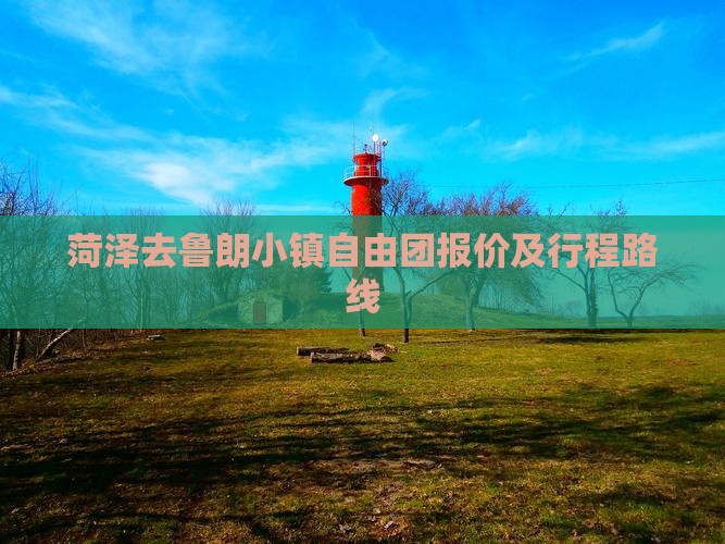 菏泽去鲁朗小镇自由团报价及行程路线