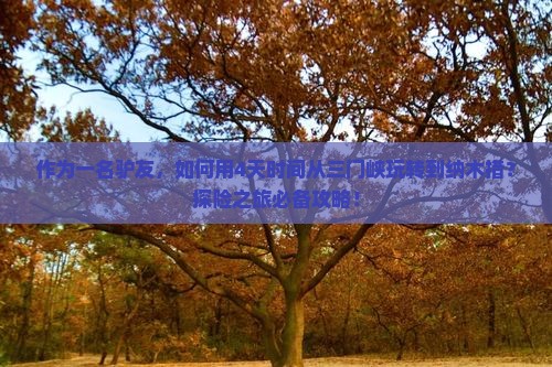 作为一名驴友，如何用4天时间从三门峡玩转到纳木措？探险之旅必备攻略！