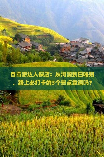自驾游达人探店：从河源到日喀则，路上必打卡的3个景点靠谱吗？