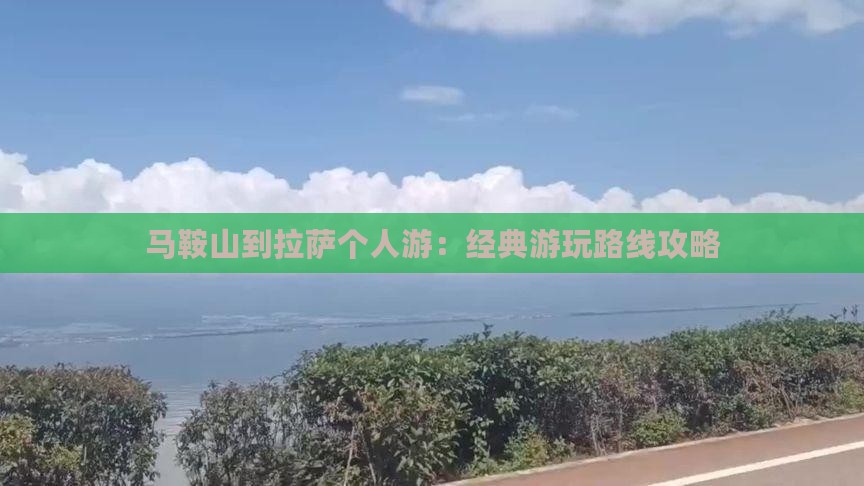 马鞍山到拉萨个人游：经典游玩路线攻略