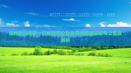 漳州到日喀则一日航班票价及自驾游旅游攻略与公里数解析