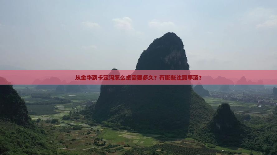 从金华到卡定沟怎么卓需要多久？有哪些注意事项？