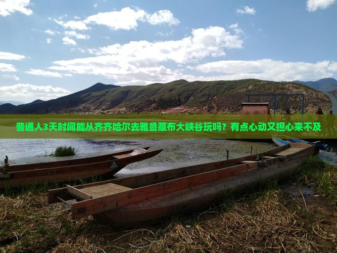 普通人3天时间能从齐齐哈尔去雅鲁藏布大峡谷玩吗？有点心动又担心来不及
