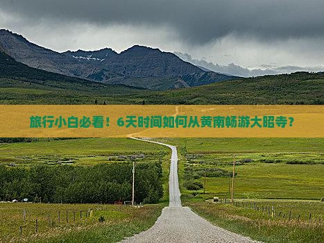 旅行小白必看！6天时间如何从黄南畅游大昭寺？