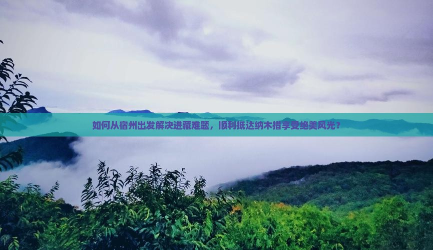 如何从宿州出发解决进藏难题，顺利抵达纳木措享受绝美风光？