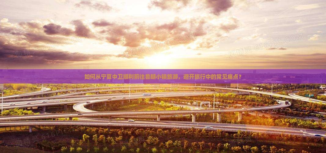 如何从宁夏中卫顺利前往鲁朗小镇旅游，避开旅行中的常见痛点？